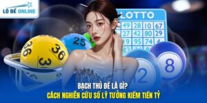 Bạch Thủ Đề Là Gì? Cách Nghiên Cứu Số Lý Tưởng Kiếm Tiền Tỷ