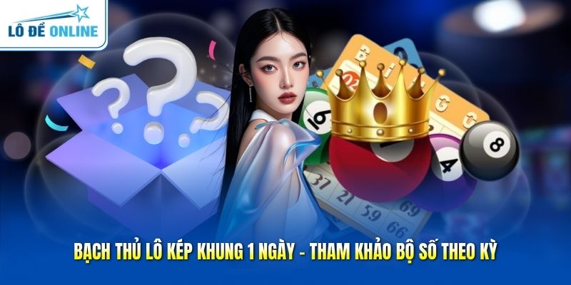 Bạch Thủ Lô Kép Khung 1 Ngày - Tham Khảo Bộ Số Theo Kỳ