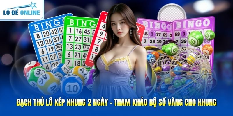 Bạch Thủ Lô Kép Khung 2 Ngày -Tham Khảo Bộ Số Vàng Cho Khung