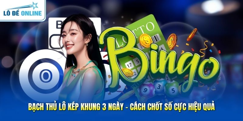 Bạch Thủ Lô Kép Khung 3 Ngày - Cách Chốt Số Cực Hiệu Quả