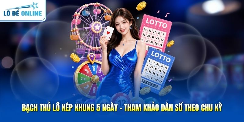Bạch Thủ Lô Kép Khung 5 Ngày - Tham Khảo Dàn Số Theo Chu Kỳ