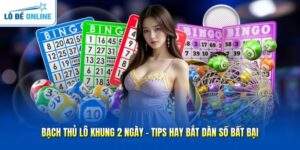 Bạch Thủ Lô Khung 2 Ngày - Tips Hay Bắt Dàn Số Bất Bại