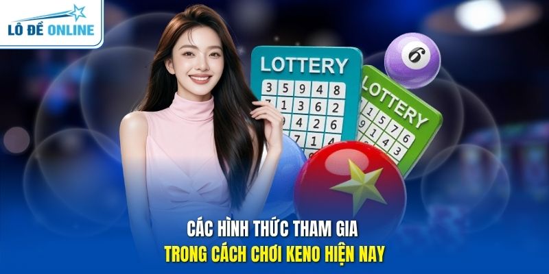 Các hình thức tham gia trong cách chơi Keno hiện nay