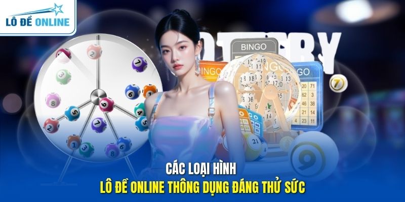 Các loại hình Lô Đề Online thông dụng đáng thử sức
