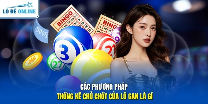 Các phương pháp thống kê chủ chốt của lô gan là gì