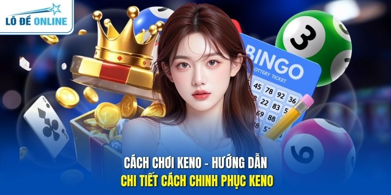 Cách Chơi Keno - Hướng Dẫn Chi Tiết Cách Chinh Phục Keno