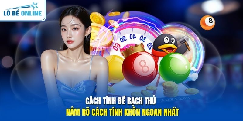 Cách Tính Đề Bạch Thủ - Nắm Rõ Cách Tính Khôn Ngoan Nhất