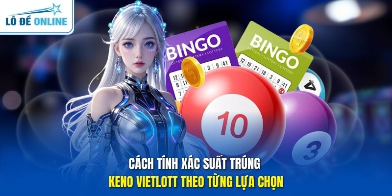 Cách tính xác suất trúng Keno Vietlott theo từng lựa chọn