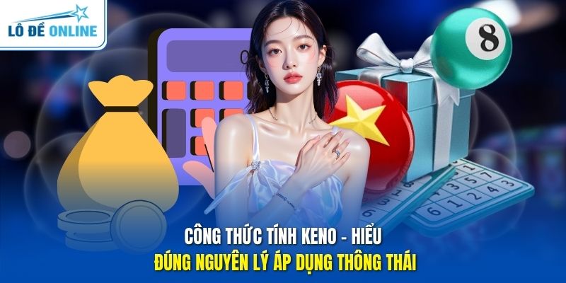 Công Thức Tính Keno - Hiểu Đúng Nguyên Lý Áp Dụng Thông Thái