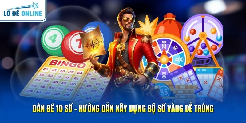 Dàn Đề 10 Số - Hướng Dẫn Xây Dựng Bộ Số Vàng Dễ Trúng