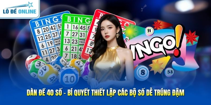 Dàn Đề 40 Số - Bí Quyết Thiết Lập Các Bộ Số Dễ Trúng Đậm