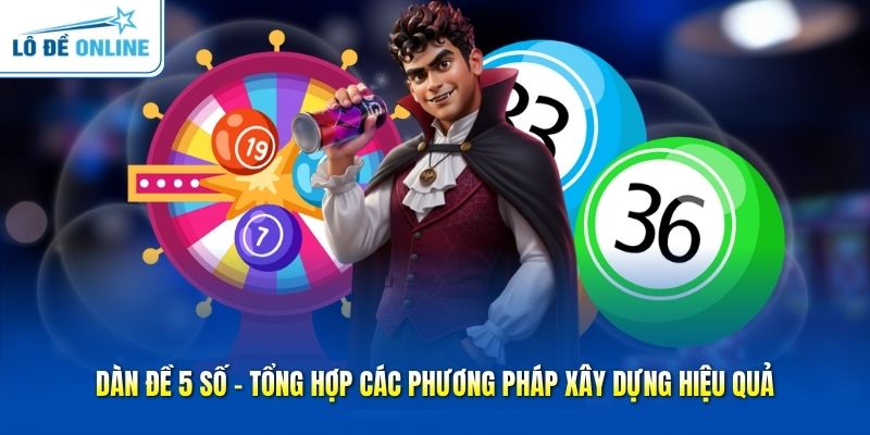 Dàn Đề 5 Số - Tổng Hợp Các Phương Pháp Xây Dựng Hiệu Quả
