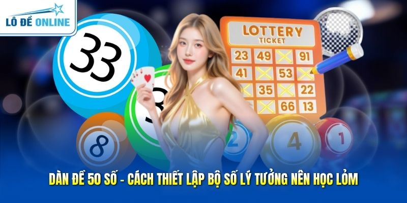 Dàn Đề 50 Số - Cách Thiết Lập Bộ Số Lý Tưởng Nên Học Lỏm