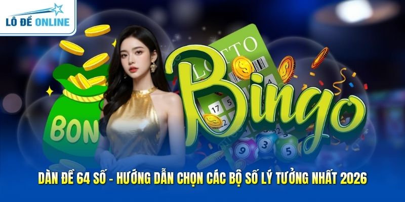 Dàn Đề 64 Số - Hướng Dẫn Chọn Các Bộ Số Lý Tưởng Nhất 2026