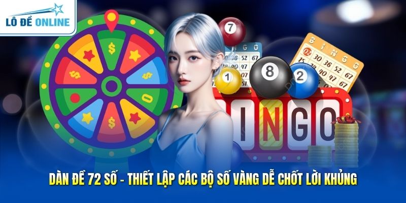 Dàn Đề 72 Số - Thiết Lập Các Bộ Số Vàng Dễ Chốt Lời Khủng