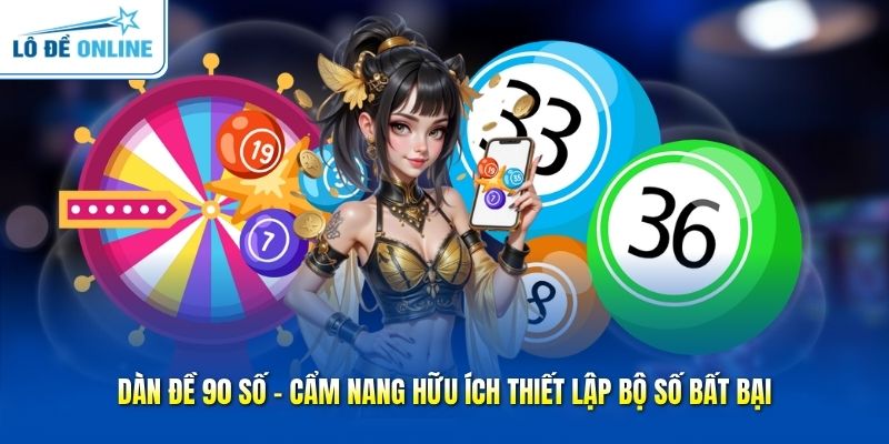 Dàn Đề 90 Số - Cẩm Nang Hữu Ích Thiết Lập Bộ Số Bất Bại