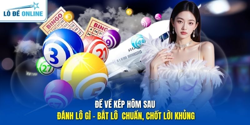 Đề Về Kép Hôm Sau Đánh Lô Gì - Bắt Lô Chuẩn, Chốt Lời Khủng