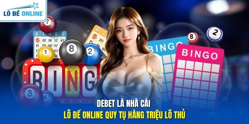 Debet là nhà cái Lô Đề Online quy tụ hàng triệu lô thủ