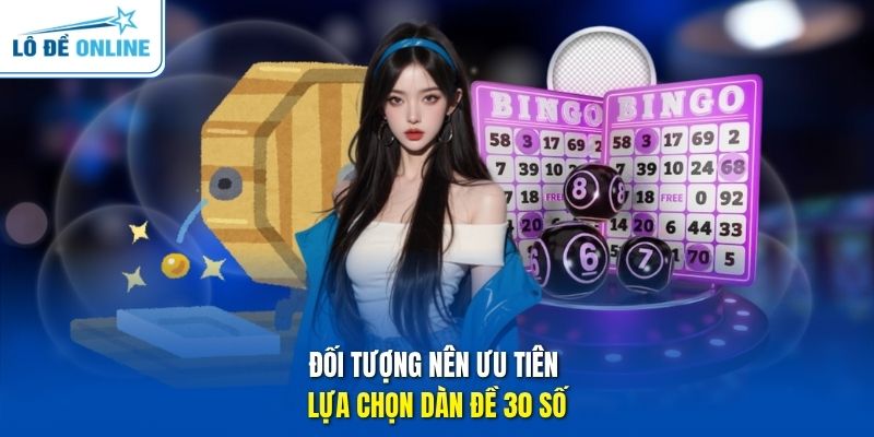 Đối tượng nên ưu tiên lựa chọn dàn đề 30 số