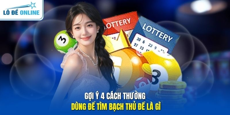 Gợi ý 4 cách thường dùng để tìm bạch thủ đề là gì
