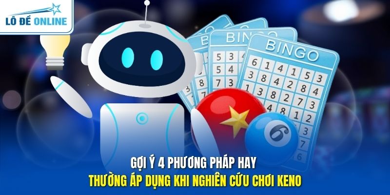 Gợi ý 4 phương pháp hay thường áp dụng khi nghiên cứu chơi Keno