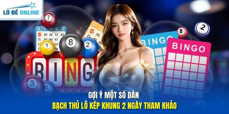 Gợi ý một số dàn bạch thủ lô kép khung 2 ngày tham khảo