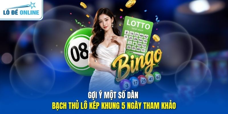 Gợi ý một số dàn bạch thủ lô kép khung 5 ngày tham khảo