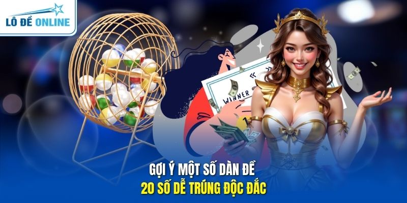 Gợi ý một số dàn đề 20 số dễ trúng độc đắc