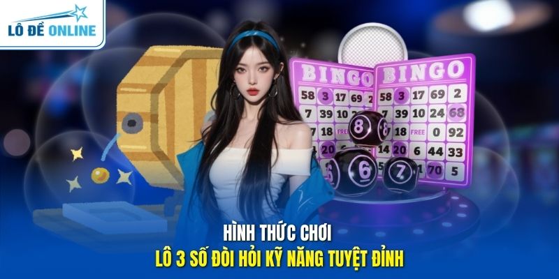 Hình thức chơi lô 3 số đòi hỏi kỹ năng tuyệt đỉnh