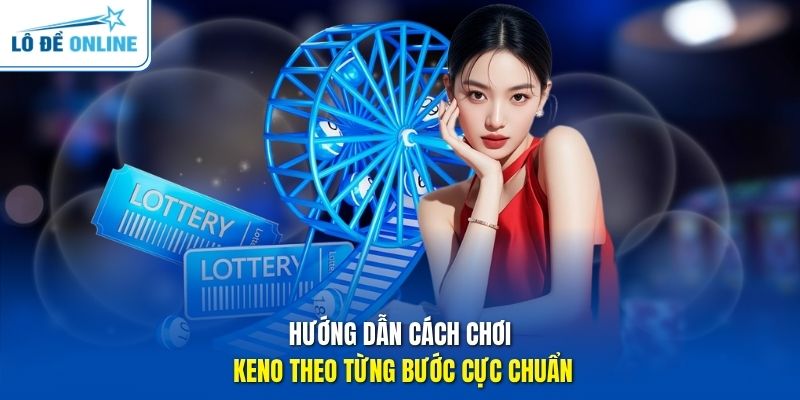 Hướng dẫn cách chơi Keno theo từng bước cực chuẩn