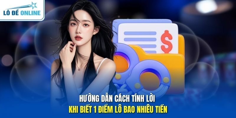 Hướng dẫn cách tính lời khi biết 1 điểm lô bao nhiêu tiền