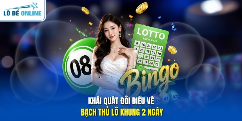Khái quát đôi điều về bạch thủ lô khung 2 ngày