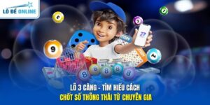 Lô 3 Càng - Tìm Hiểu Cách Chốt Số Thông Thái Từ Chuyên Gia
