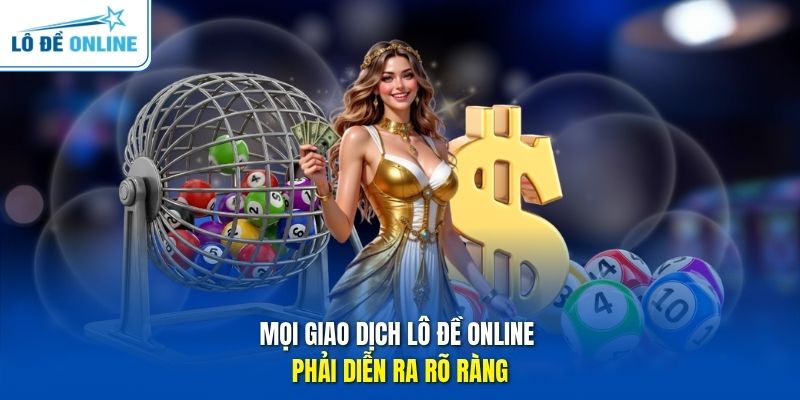 Mọi giao dịch Lô Đề Online phải diễn ra rõ ràng