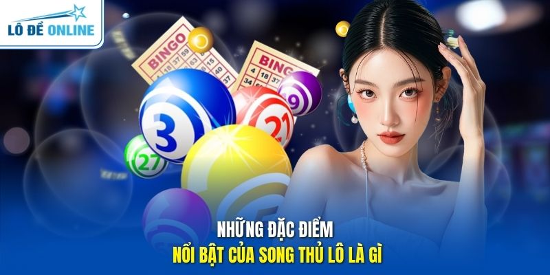 Những đặc điểm nổi bật của song thủ lô là gì