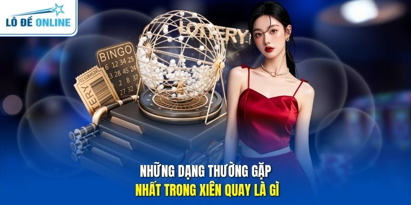 Những dạng thường gặp nhất trong xiên quay là gì