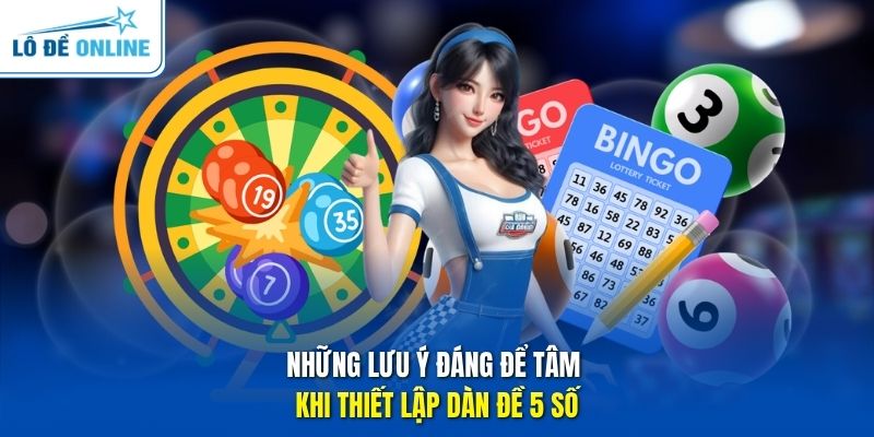 Những lưu ý đáng để tâm khi thiết lập dàn đề 5 số