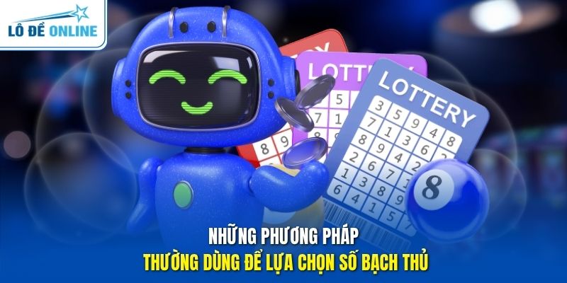 Những phương pháp thường dùng để lựa chọn số bạch thủ