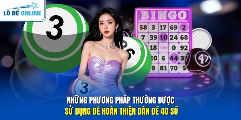 Những phương pháp thường được sử dụng để hoàn thiện dàn đề 40 số