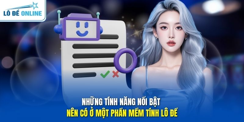 Những tính năng nổi bật nên có ở một phần mềm tính lô đề