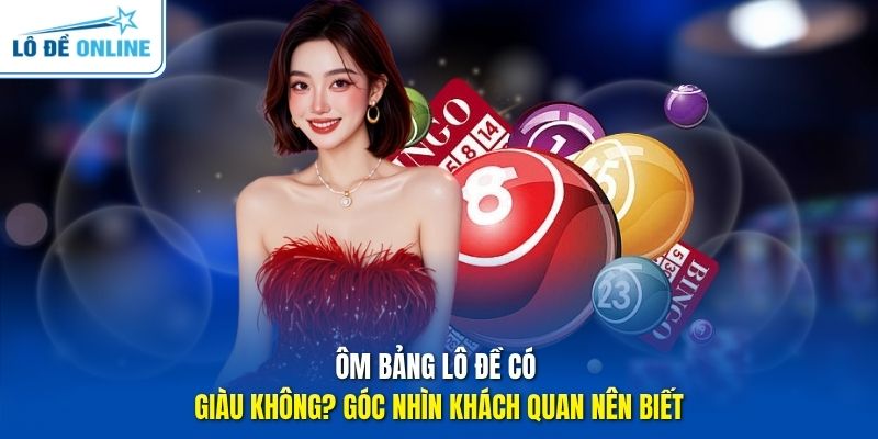 Ôm Bảng Lô Đề Có Giàu Không? Góc Nhìn Khách Quan Nên Biết