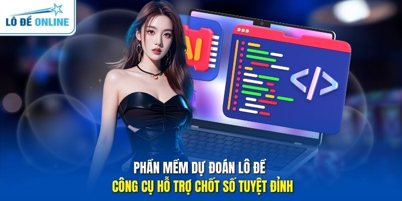 Phần Mềm Dự Đoán Lô Đề - Công Cụ Hỗ Trợ Chốt Số Tuyệt Đỉnh