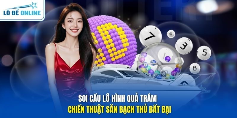 Soi Cầu Lô Hình Quả Trám – Chiến Thuật Săn Bạch Thủ Bất Bại