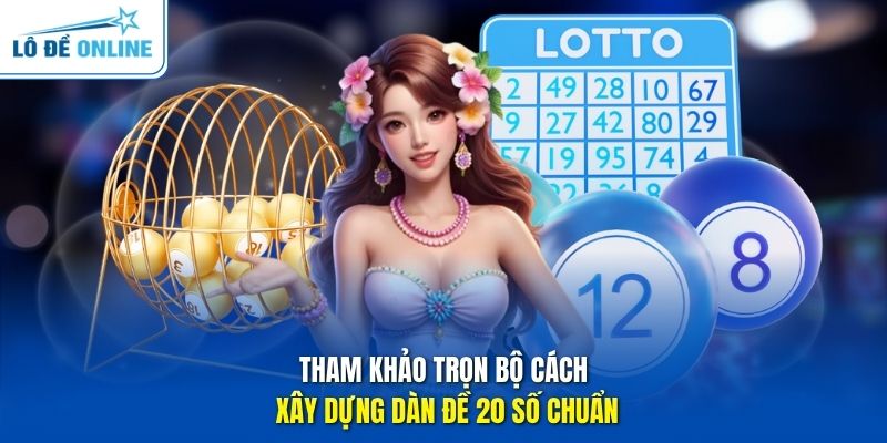 Tham khảo trọn bộ cách xây dựng dàn đề 20 số chuẩn