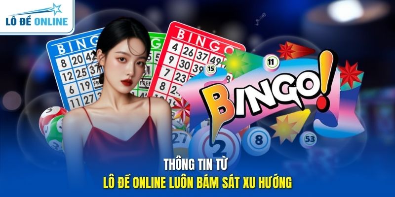 Thông tin từ Lô Đề Online luôn bám sát xu hướng