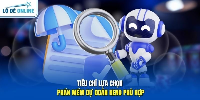 Tiêu chí lựa chọn phần mềm dự đoán Keno phù hợp