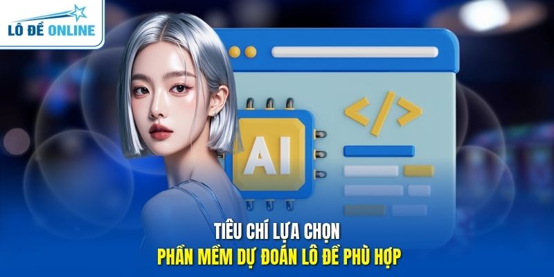 Tiêu chí lựa chọn phần mềm dự đoán lô đề phù hợp