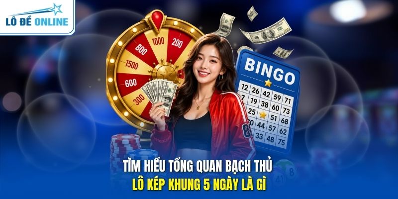 Tìm hiểu tổng quan bạch thủ lô kép khung 5 ngày là gì