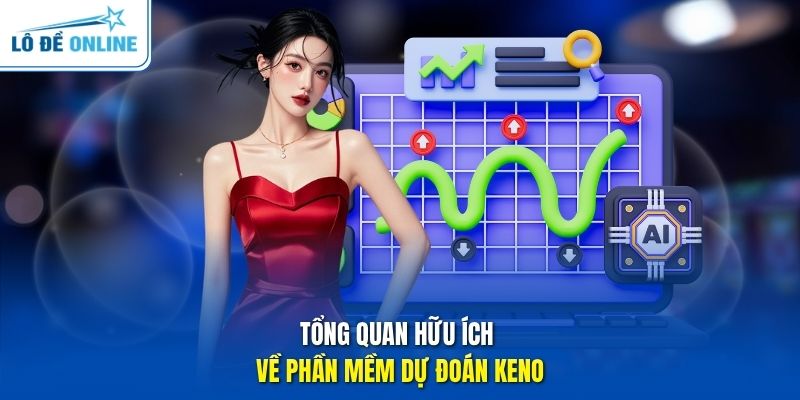 Tổng quan hữu ích về phần mềm dự đoán Keno