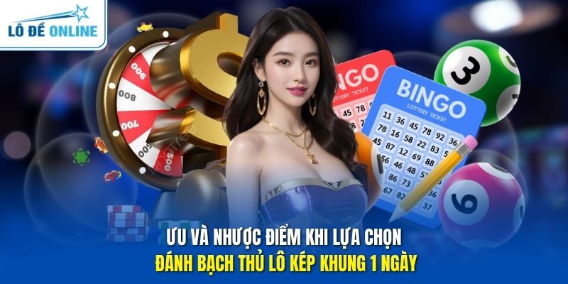 Ưu và nhược điểm khi lựa chọn đánh bạch thủ lô kép khung 1 ngày